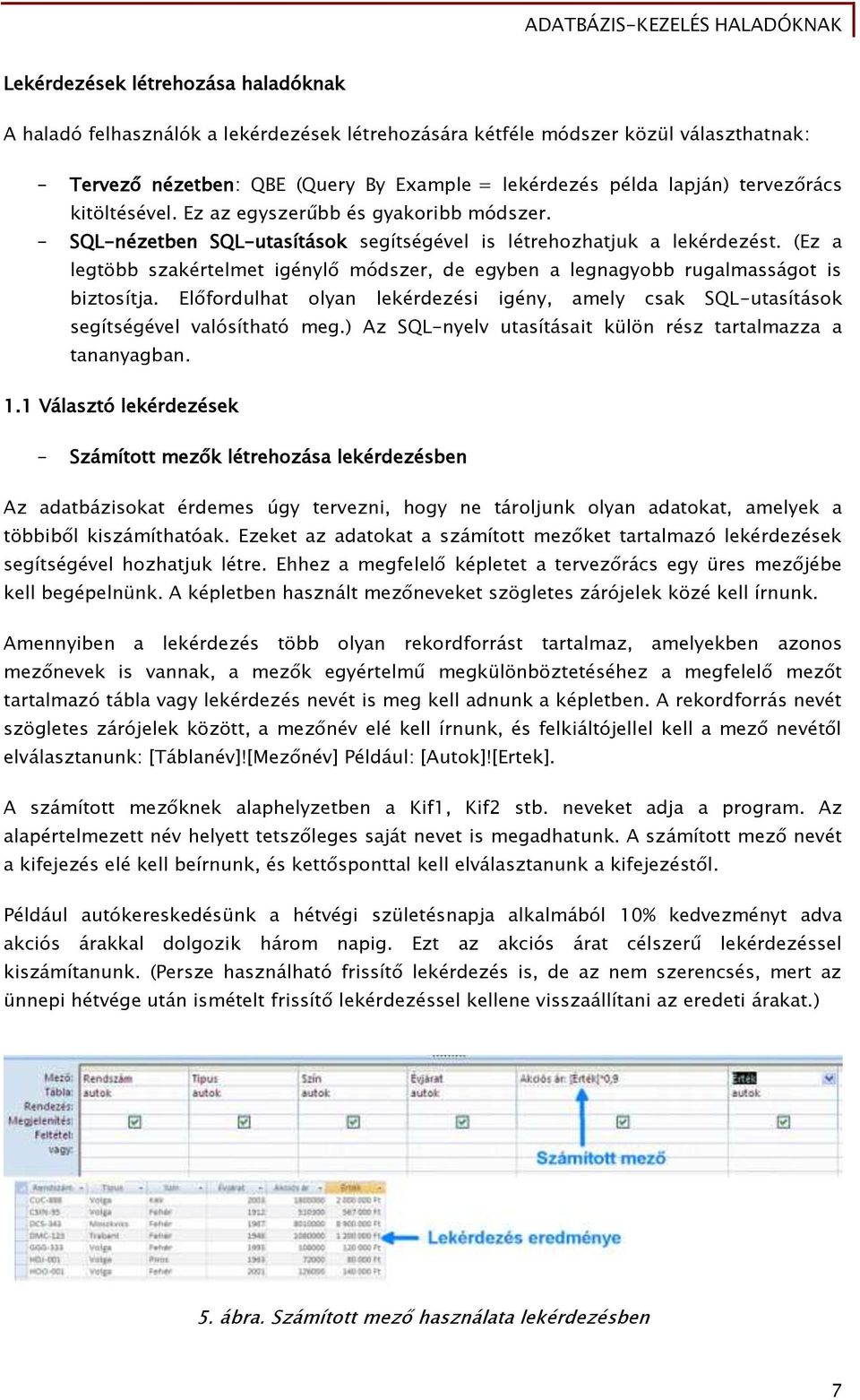 (Ez a legtöbb szakértelmet igénylő módszer, de egyben a legnagyobb rugalmasságot is biztosítja. Előfordulhat olyan lekérdezési igény, amely csak SQL-utasítások segítségével valósítható meg.