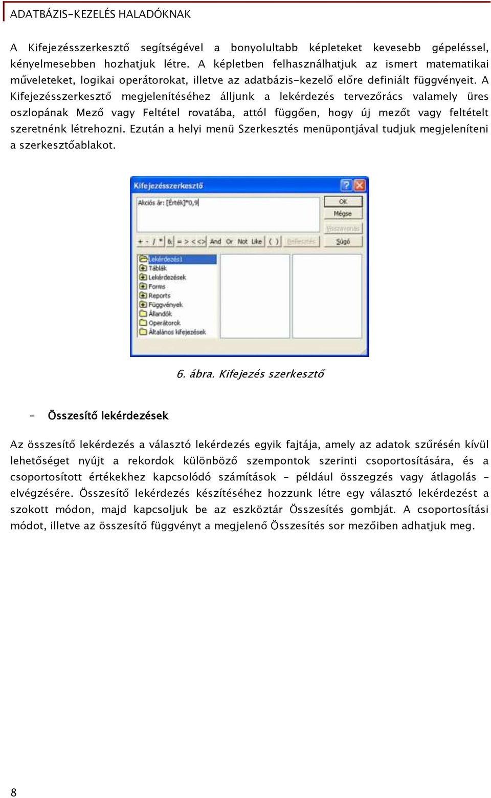A Kifejezésszerkesztő megjelenítéséhez álljunk a lekérdezés tervezőrács valamely üres oszlopának Mező vagy Feltétel rovatába, attól függően, hogy új mezőt vagy feltételt szeretnénk létrehozni.