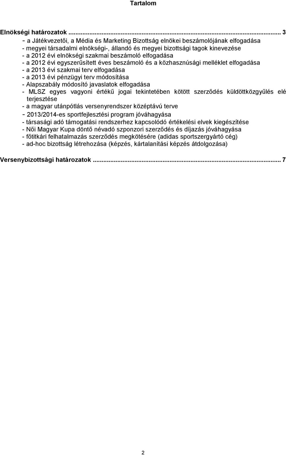 beszámoló elfogadása - a 2012 évi egyszerűsített éves beszámoló és a közhasznúsági melléklet elfogadása - a 2013 évi szakmai terv elfogadása - a 2013 évi pénzügyi terv módosítása - Alapszabály