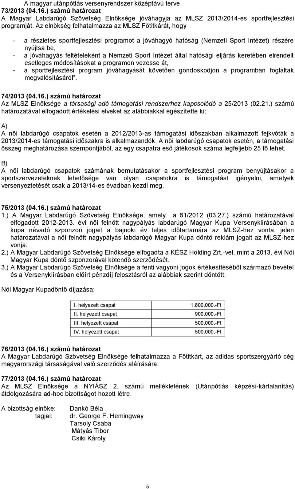 Sport Intézet által hatósági eljárás keretében elrendelt esetleges módosításokat a programon vezesse át, - a sportfejlesztési program jóváhagyását követően gondoskodjon a programban foglaltak