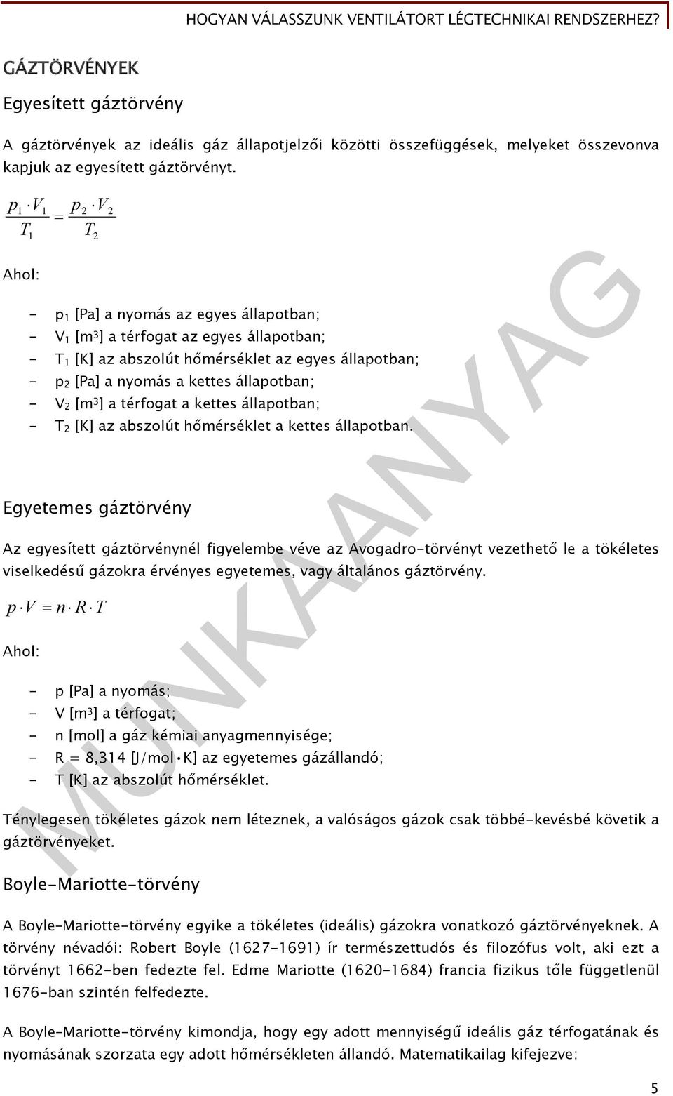 állapotban; - V [m ] a térfogat a kettes állapotban; - T [K] az abszolút hőmérséklet a kettes állapotban.