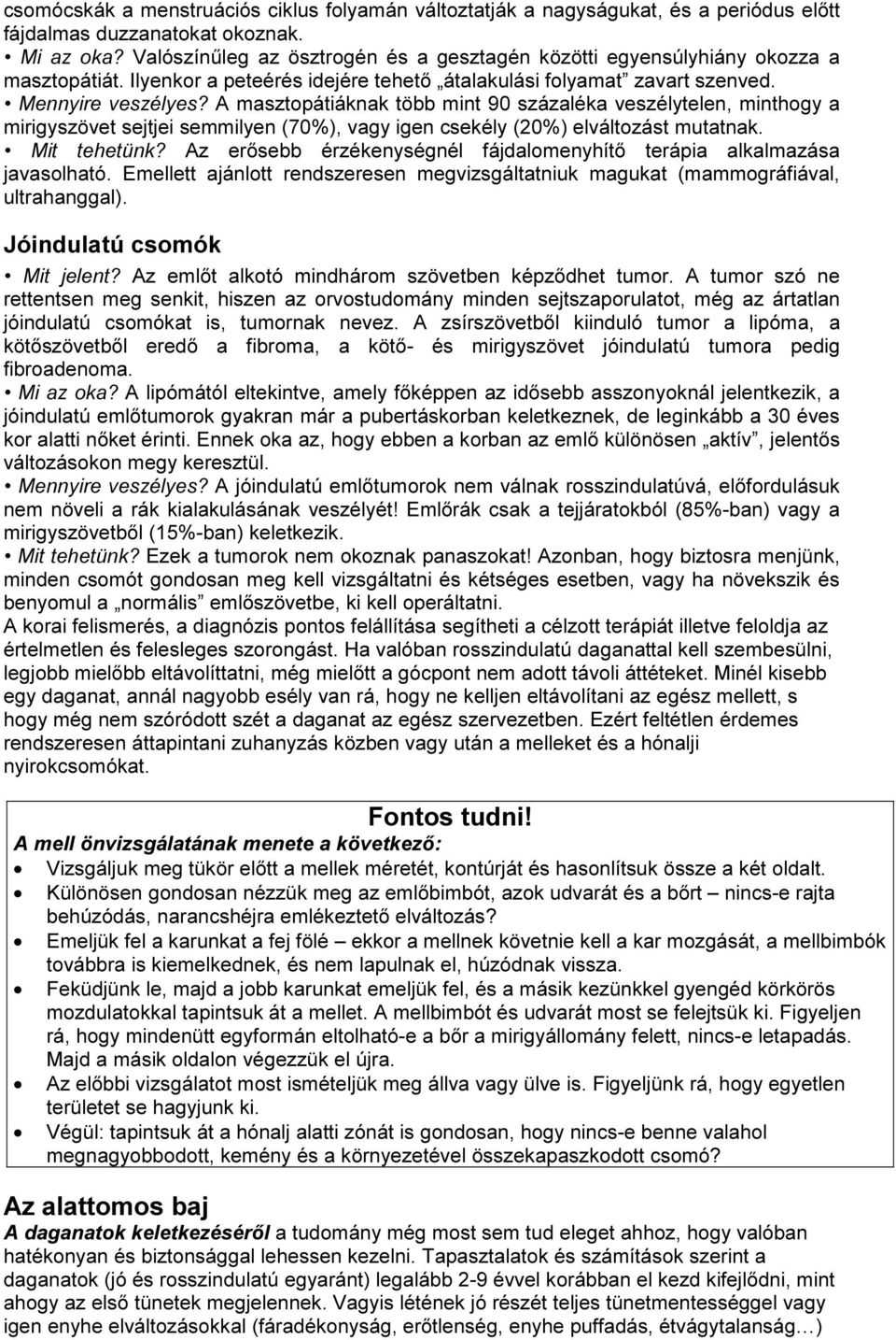 A masztopátiáknak több mint 90 százaléka veszélytelen, minthogy a mirigyszövet sejtjei semmilyen (70%), vagy igen csekély (20%) elváltozást mutatnak. Mit tehetünk?