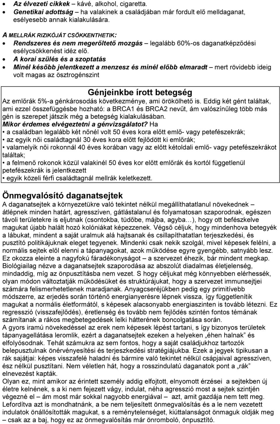 A korai szülés és a szoptatás Minél később jelentkezett a menzesz és minél előbb elmaradt mert rövidebb ideig volt magas az ösztrogénszint Génjeinkbe írott betegség Az emlőrák 5%-a génkárosodás