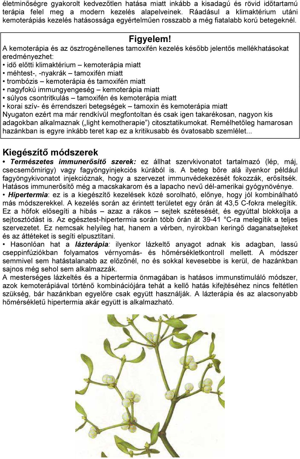 A kemoterápia és az ösztrogénellenes tamoxifén kezelés később jelentős mellékhatásokat eredményezhet: idő előtti klimaktérium kemoterápia miatt méhtest-, -nyakrák tamoxifén miatt trombózis
