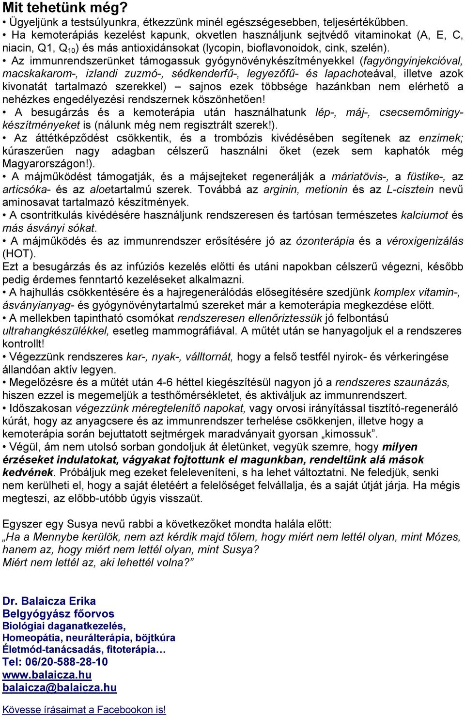 Az immunrendszerünket támogassuk gyógynövénykészítményekkel (fagyöngyinjekcióval, macskakarom-, izlandi zuzmó-, sédkenderfű-, legyezőfű- és lapachoteával, illetve azok kivonatát tartalmazó szerekkel)