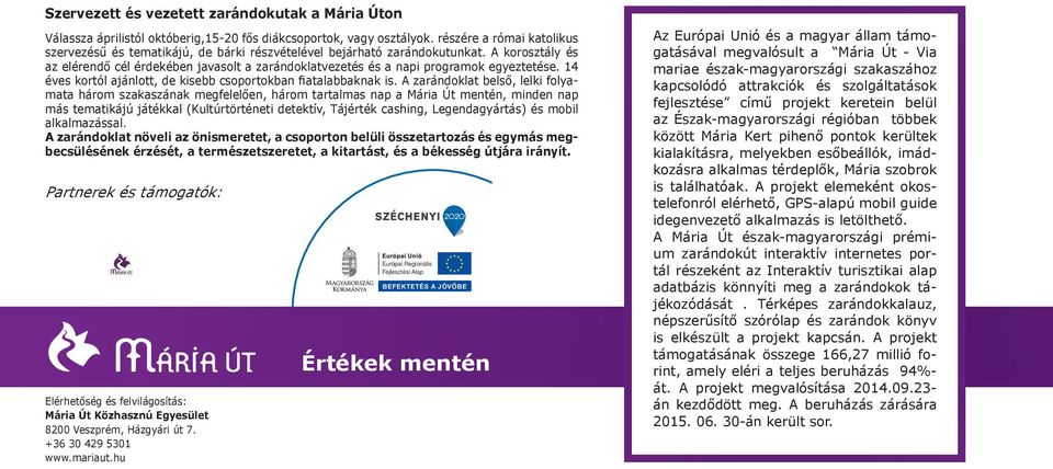 A korosztály és az elérendő cél érdekében javasolt a zarándoklatvezetés és a napi programok egyeztetése. 14 éves kortól ajánlott, de kisebb csoportokban fiatalabbaknak is.
