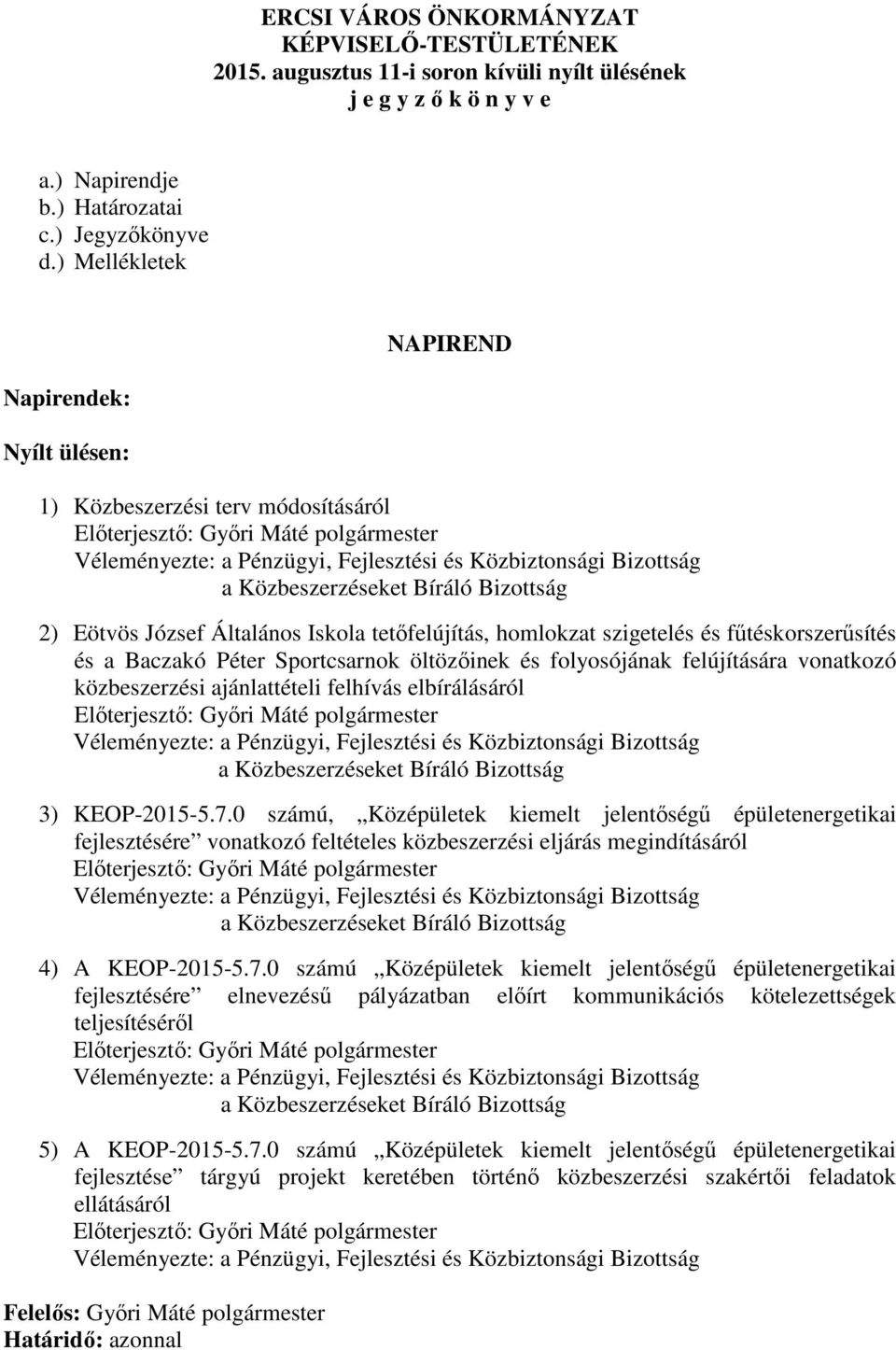 Közbeszerzéseket Bíráló Bizottság 2) Eötvös József Általános Iskola tetőfelújítás, homlokzat szigetelés és fűtéskorszerűsítés és a Baczakó Péter Sportcsarnok öltözőinek és folyosójának felújítására