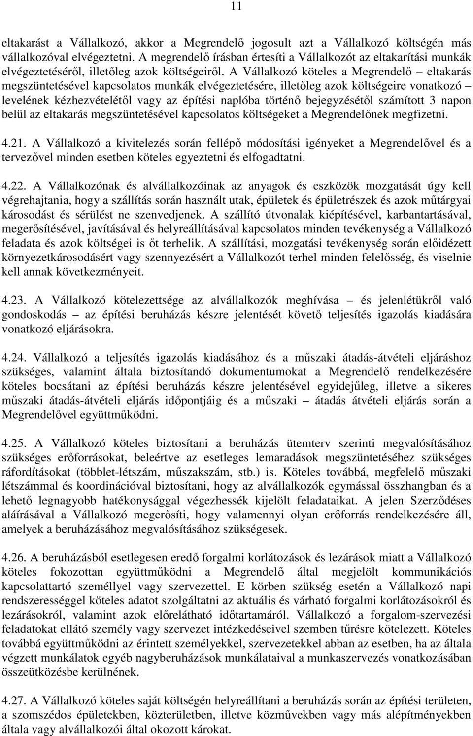 A Vállalkozó köteles a Megrendelő eltakarás megszüntetésével kapcsolatos munkák elvégeztetésére, illetőleg azok költségeire vonatkozó levelének kézhezvételétől vagy az építési naplóba történő