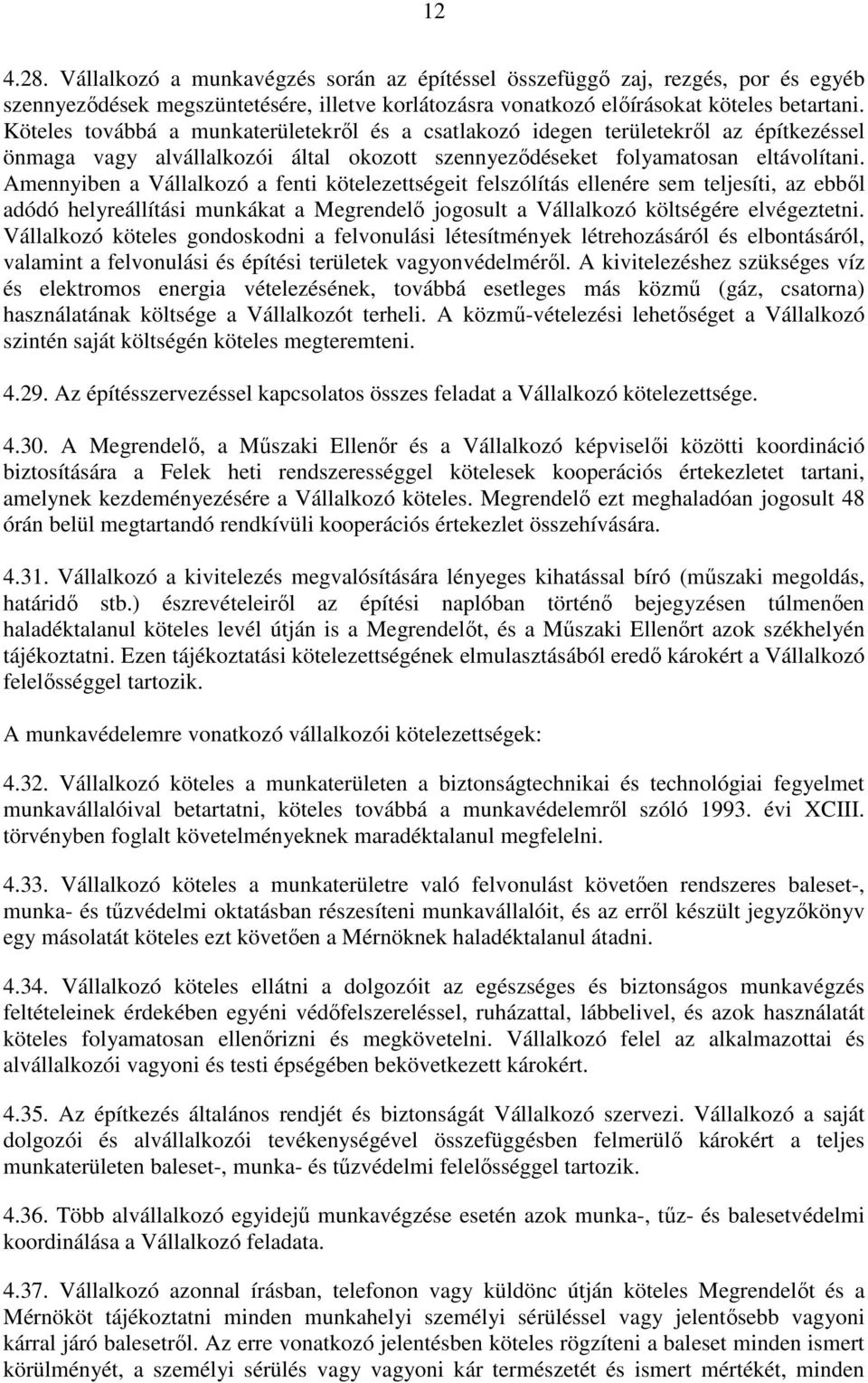 Amennyiben a Vállalkozó a fenti kötelezettségeit felszólítás ellenére sem teljesíti, az ebből adódó helyreállítási munkákat a Megrendelő jogosult a Vállalkozó költségére elvégeztetni.