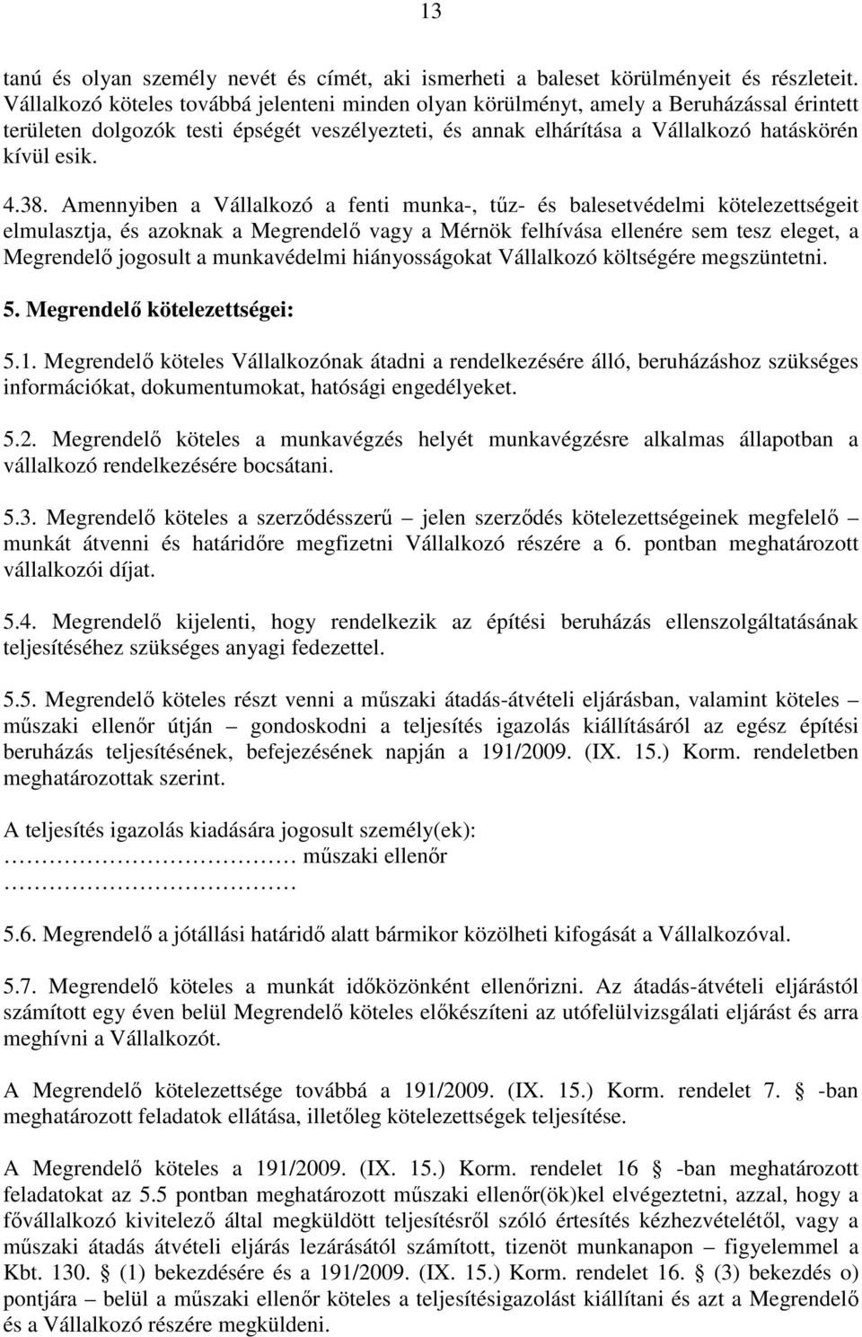 38. Amennyiben a Vállalkozó a fenti munka-, tűz- és balesetvédelmi kötelezettségeit elmulasztja, és azoknak a Megrendelő vagy a Mérnök felhívása ellenére sem tesz eleget, a Megrendelő jogosult a