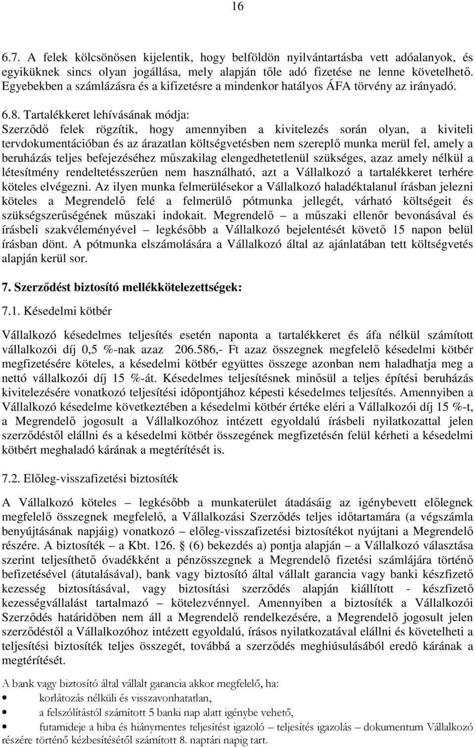 Tartalékkeret lehívásának módja: Szerződő felek rögzítik, hogy amennyiben a kivitelezés során olyan, a kiviteli tervdokumentációban és az árazatlan költségvetésben nem szereplő munka merül fel, amely