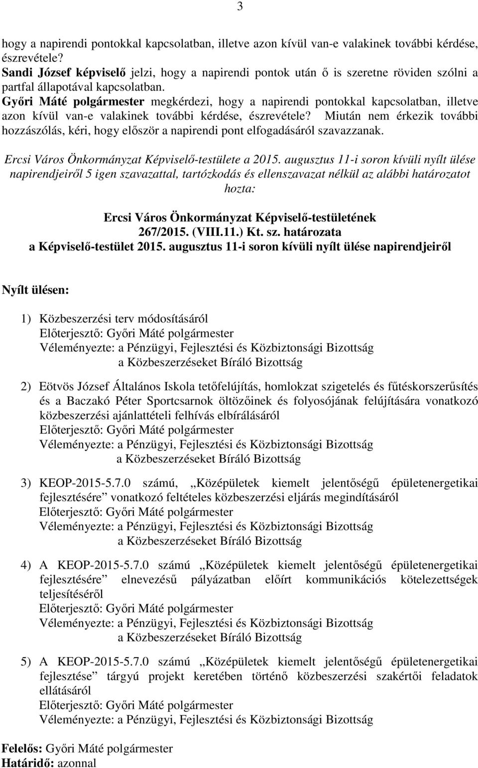 Győri Máté polgármester megkérdezi, hogy a napirendi pontokkal kapcsolatban, illetve azon kívül van-e valakinek további kérdése, észrevétele?