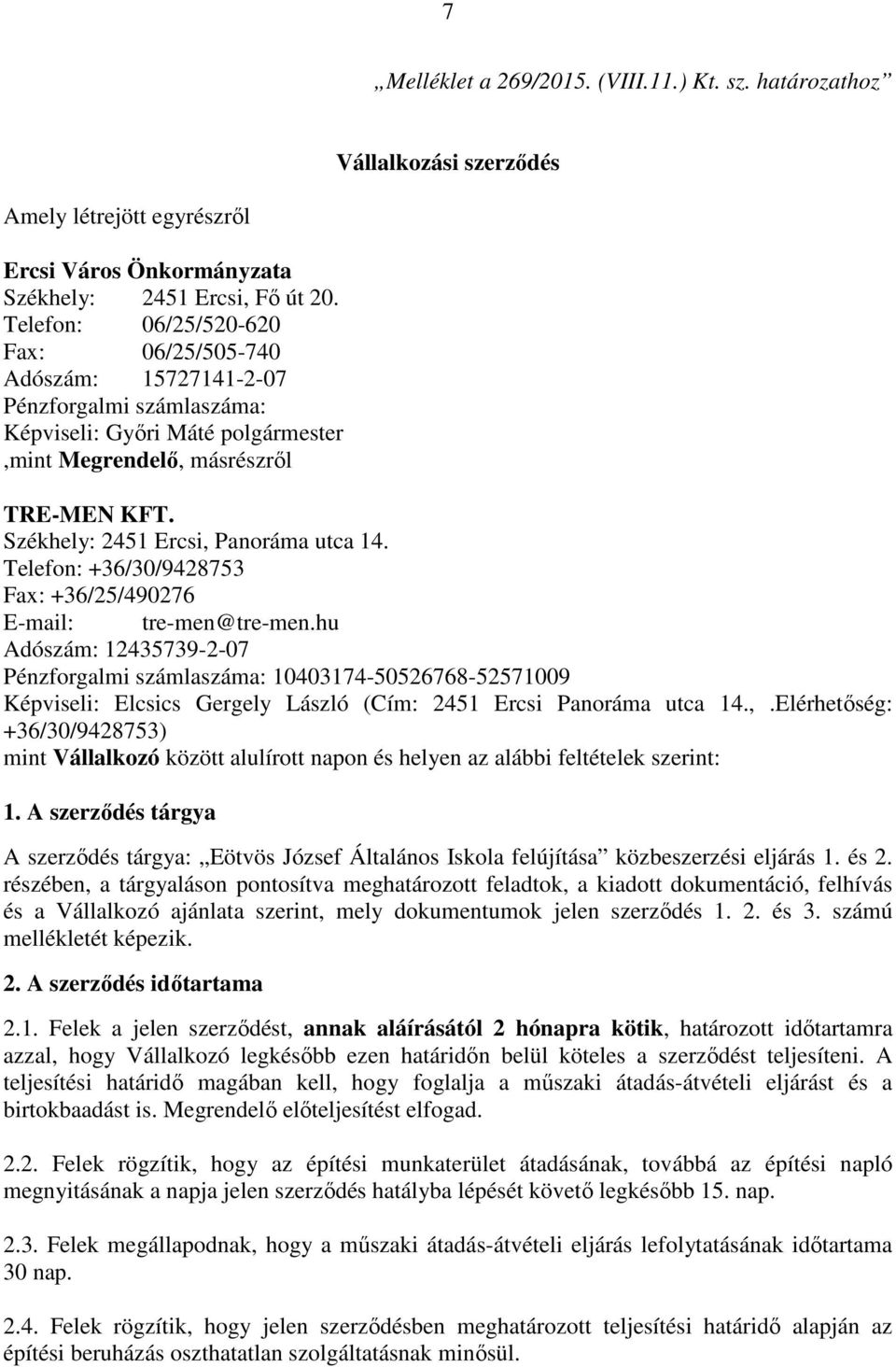 Székhely: 2451 Ercsi, Panoráma utca 14. Telefon: +36/30/9428753 Fax: +36/25/490276 E-mail: tre-men@tre-men.