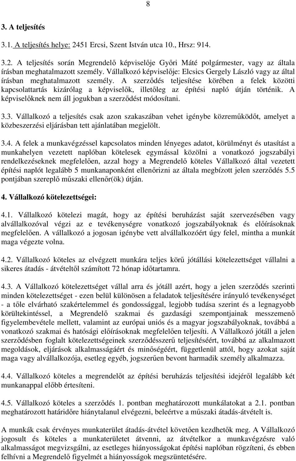 A szerződés teljesítése körében a felek közötti kapcsolattartás kizárólag a képviselők, illetőleg az építési napló útján történik. A képviselőknek nem áll jogukban a szerződést módosítani. 3.