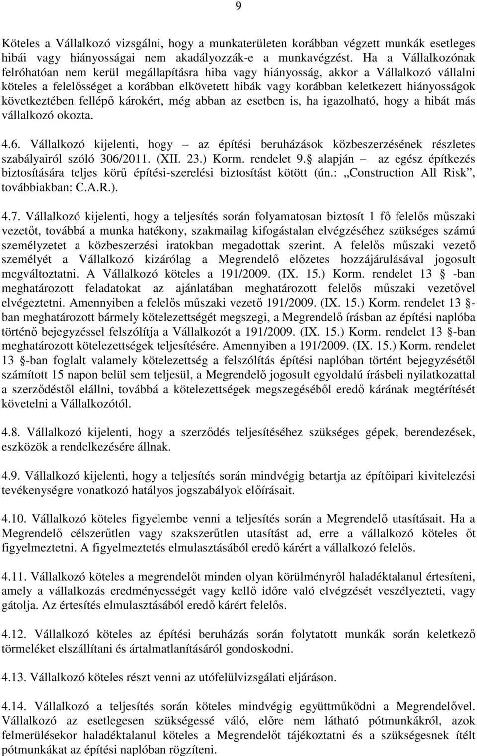 következtében fellépő károkért, még abban az esetben is, ha igazolható, hogy a hibát más vállalkozó okozta. 4.6.
