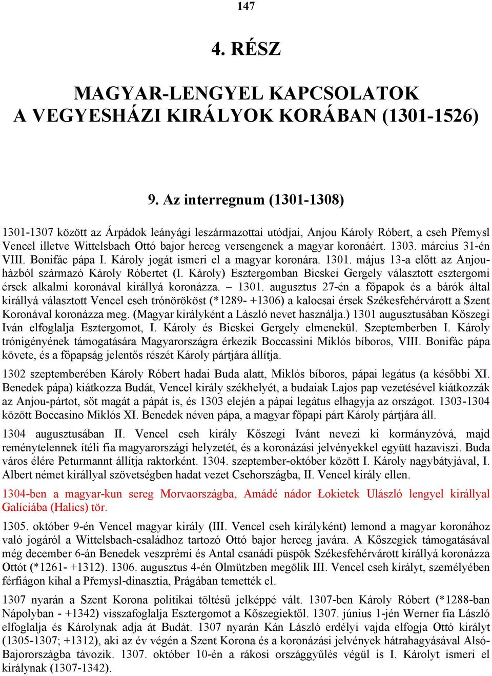 1303. március 31-én VIII. Bonifác pápa I. Károly jogát ismeri el a magyar koronára. 1301. május 13-a előtt az Anjouházból származó Károly Róbertet (I.