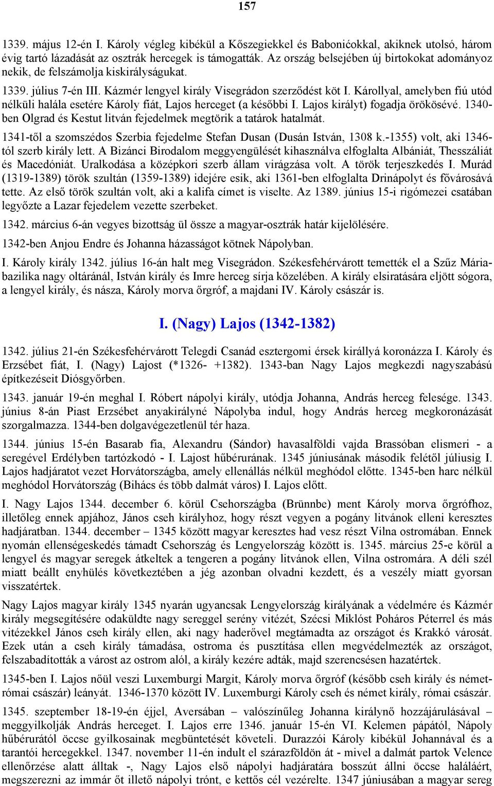 Károllyal, amelyben fiú utód nélküli halála esetére Károly fiát, Lajos herceget (a későbbi I. Lajos királyt) fogadja örökösévé.