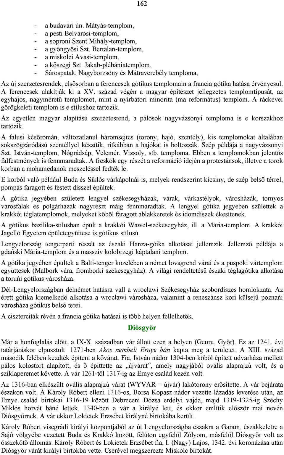 A ferencesek alakítják ki a XV. század végén a magyar építészet jellegzetes templomtípusát, az egyhajós, nagyméretű templomot, mint a nyírbátori minorita (ma református) templom.