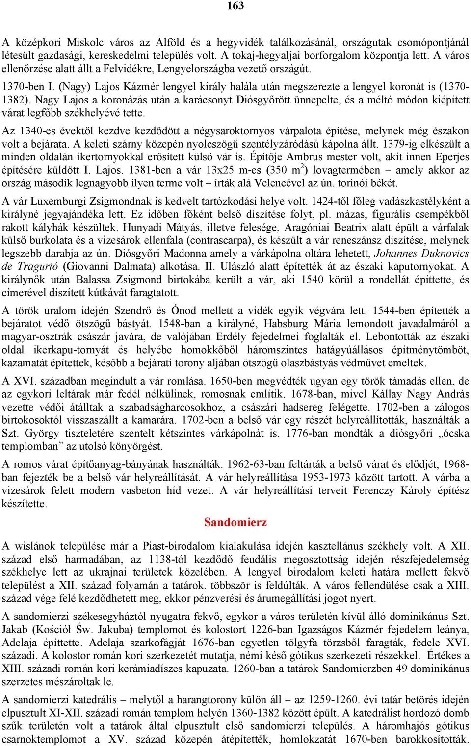 Nagy Lajos a koronázás után a karácsonyt Diósgyőrött ünnepelte, és a méltó módon kiépített várat legfőbb székhelyévé tette.