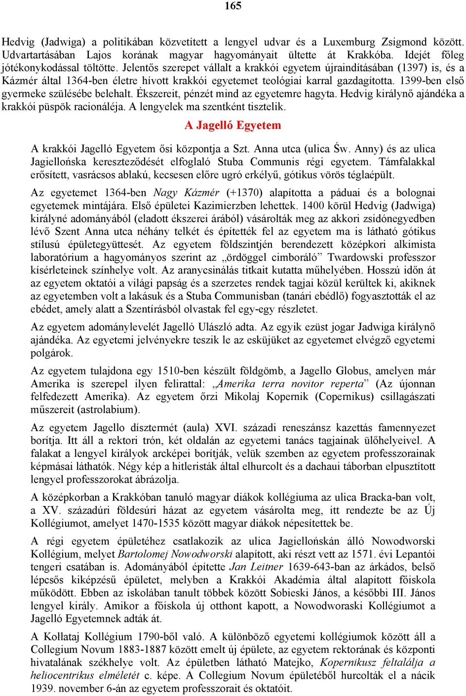 1399-ben első gyermeke szülésébe belehalt. Ékszereit, pénzét mind az egyetemre hagyta. Hedvig királynő ajándéka a krakkói püspök racionáléja. A lengyelek ma szentként tisztelik.