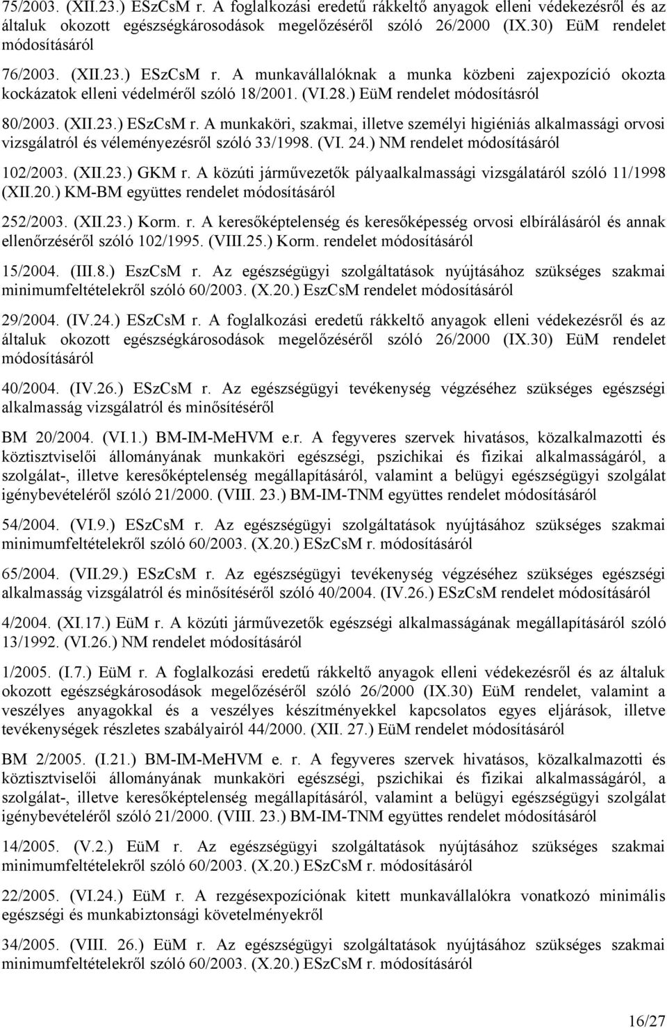 ) NM rendelet 102/2003. (XII.23.) GKM r. A közúti járművezetők pályaalkalmassági vizsgálatáról szóló 11/1998 (XII.20.) KM-BM együttes rendelet 252/2003. (XII.23.) Korm. r. A keresőképtelenség és keresőképesség orvosi elbírálásáról és annak ellenőrzéséről szóló 102/1995.