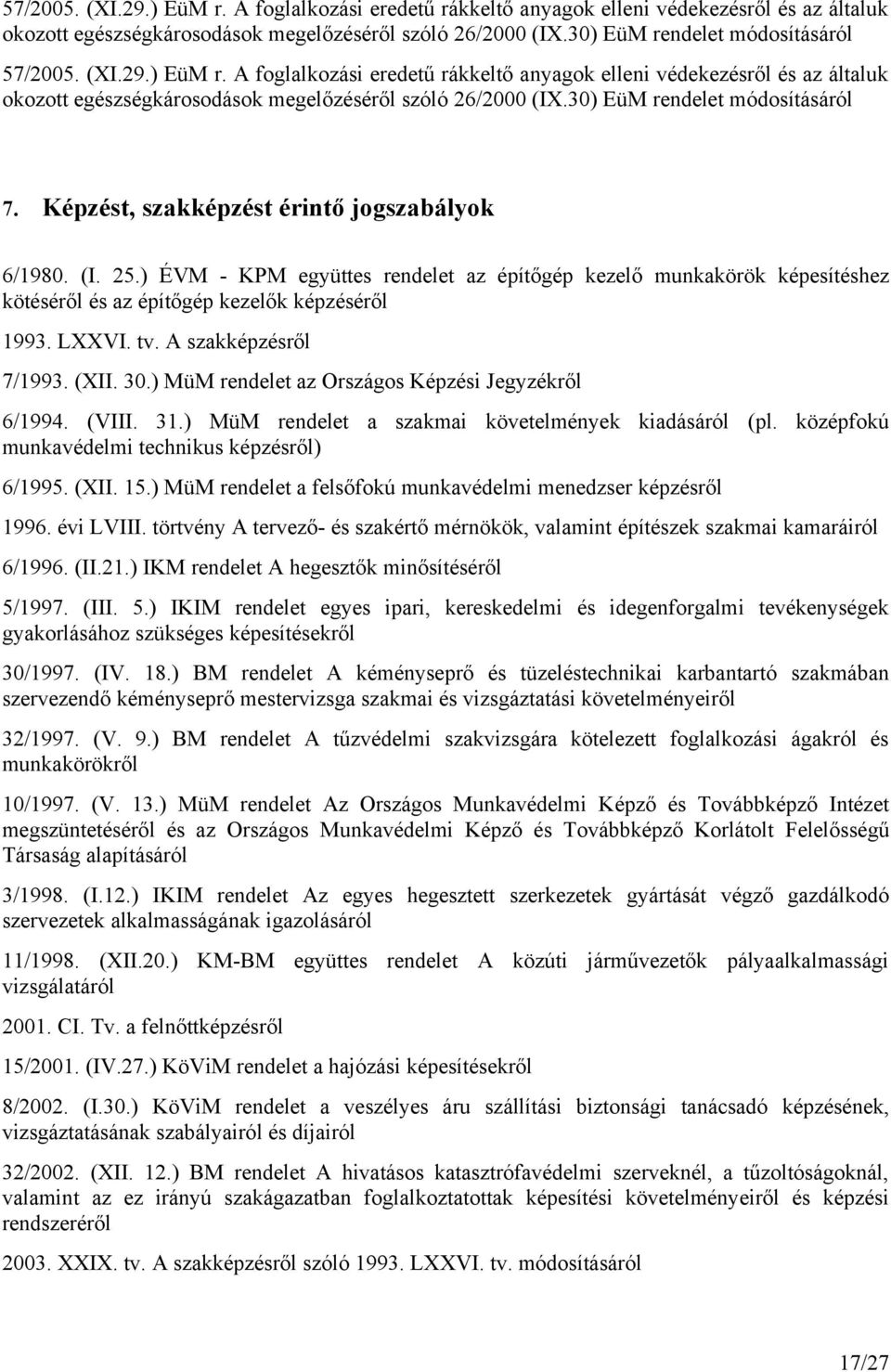 A szakképzésről 7/1993. (XII. 30.) MüM rendelet az Országos Képzési Jegyzékről 6/1994. (VIII. 31.) MüM rendelet a szakmai követelmények kiadásáról (pl.