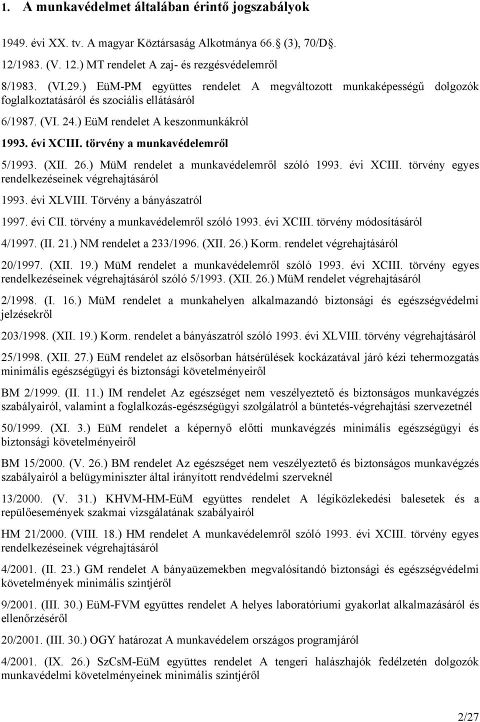 törvény a munkavédelemről 5/1993. (XII. 26.) MüM rendelet a munkavédelemről szóló 1993. évi XCIII. törvény egyes rendelkezéseinek végrehajtásáról 1993. évi XLVIII. Törvény a bányászatról 1997.