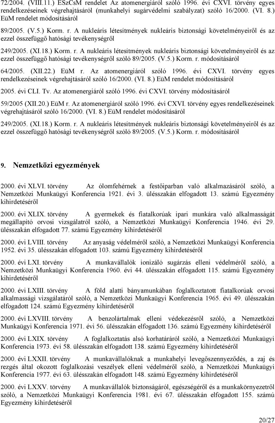 (V.5.) Korm. r. 64/2005. (XII.22.) EüM r. Az atomenergiáról szóló 1996. évi CXVI. törvény egyes rendelkezéseinek végrehajtásáról szóló 16/2000. (VI. 8.) EüM rendelet 2005. évi CLI. Tv.