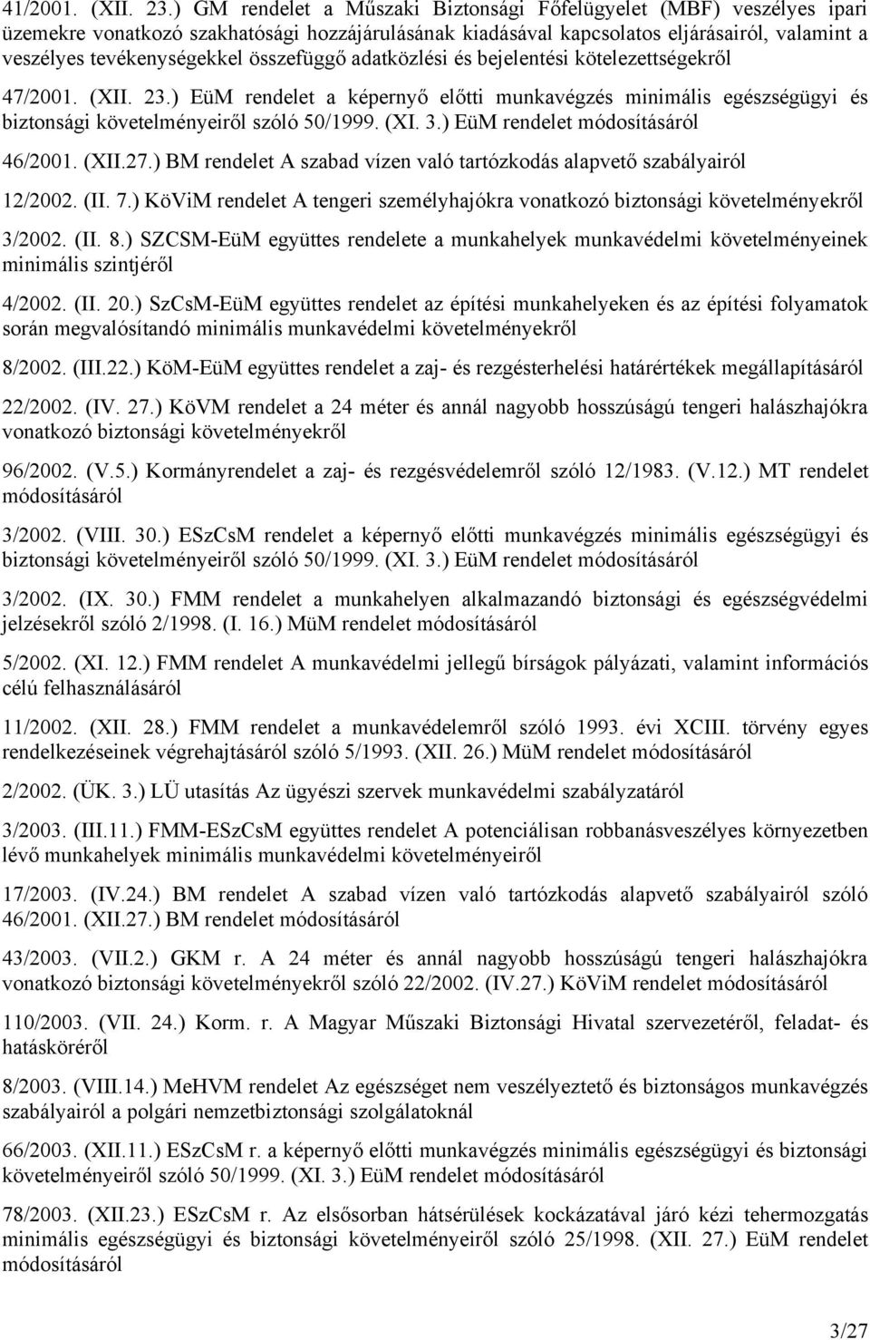 összefüggő adatközlési és bejelentési kötelezettségekről 47/2001. (XII. 23.) EüM rendelet a képernyő előtti munkavégzés minimális egészségügyi és biztonsági követelményeiről szóló 50/1999. (XI. 3.