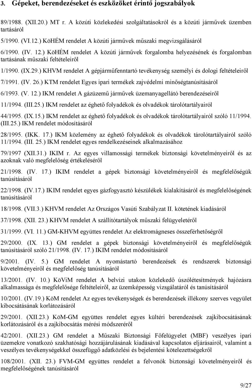 ) KHVM rendelet A gépjárműfenntartó tevékenység személyi és dologi feltételeiről 7/1991. (IV. 26.) KTM rendelet Egyes ipari termékek zajvédelmi minőségtanúsításáról 6/1993. (V. 12.