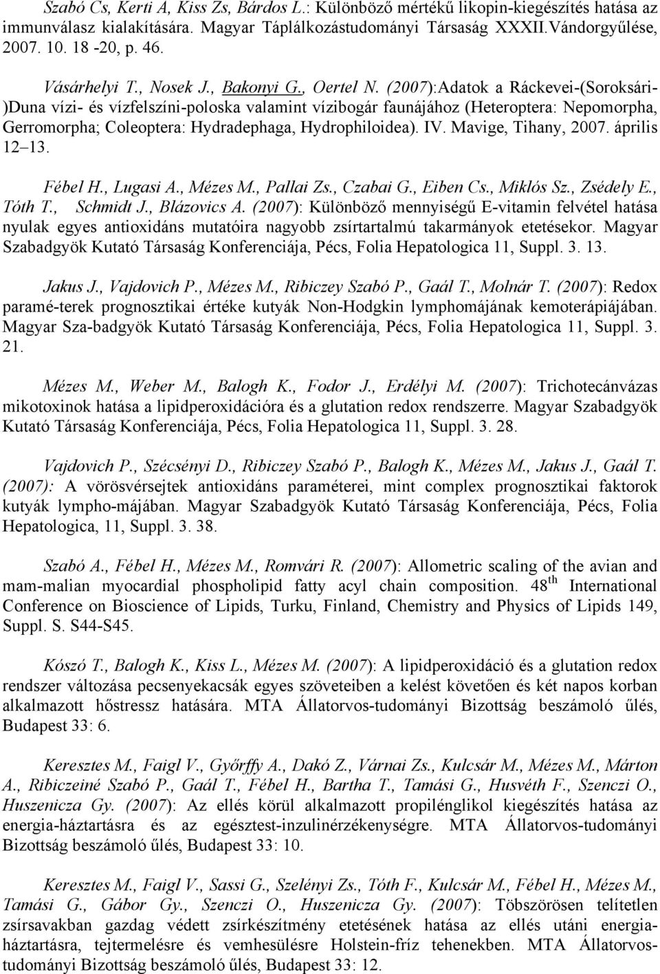 (2007):Adatok a Ráckevei-(Soroksári- )Duna vízi- és vízfelszíni-poloska valamint vízibogár faunájához (Heteroptera: Nepomorpha, Gerromorpha; Coleoptera: Hydradephaga, Hydrophiloidea). IV.