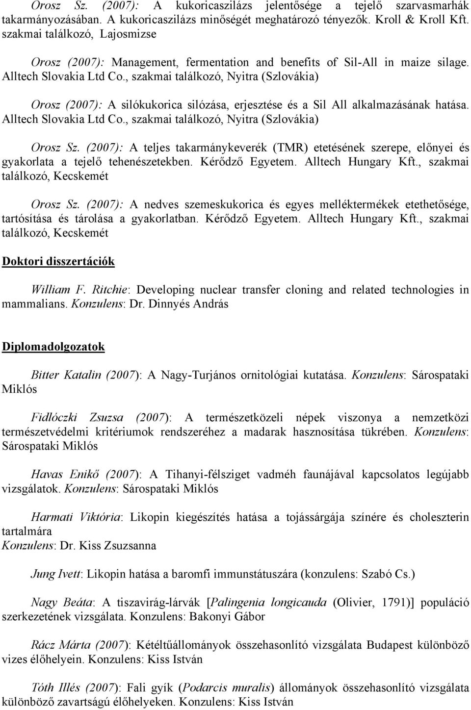 , szakmai találkozó, Nyitra (Szlovákia) Orosz (2007): A silókukorica silózása, erjesztése és a Sil All alkalmazásának hatása. Alltech Slovakia Ltd Co., szakmai találkozó, Nyitra (Szlovákia) Orosz Sz.