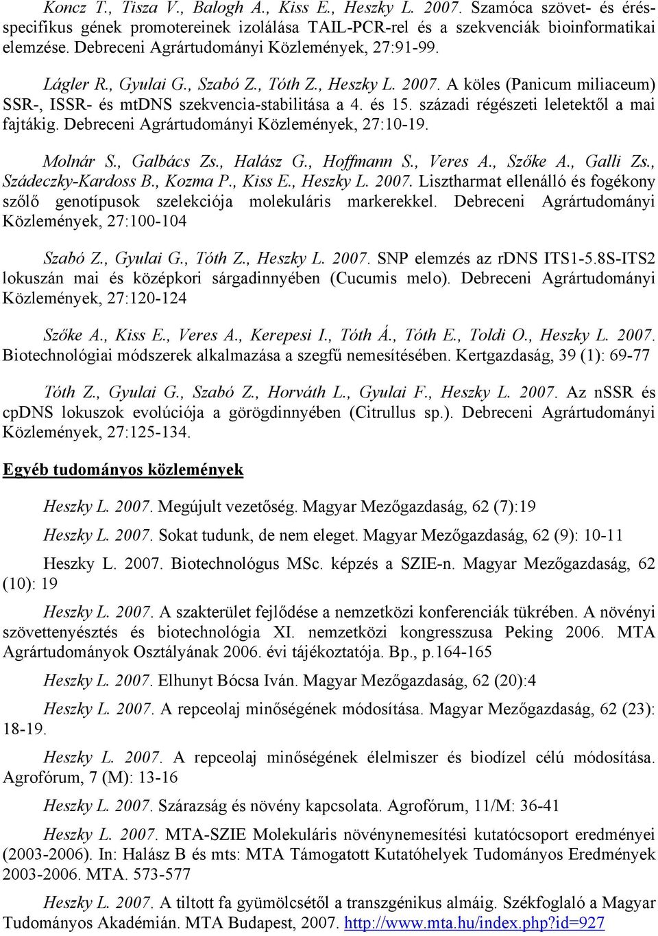 századi régészeti leletektől a mai fajtákig. Debreceni Agrártudományi Közlemények, 27:10-19. Molnár S., Galbács Zs., Halász G., Hoffmann S., Veres A., Szőke A., Galli Zs., Szádeczky-Kardoss B.