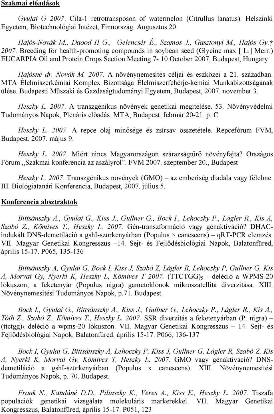 ) EUCARPIA Oil and Protein Crops Section Meeting 7-10 October 2007, Budapest, Hungary. Hajósné dr. Novák M. 2007. A növénynemesítés céljai és eszközei a 21. században.