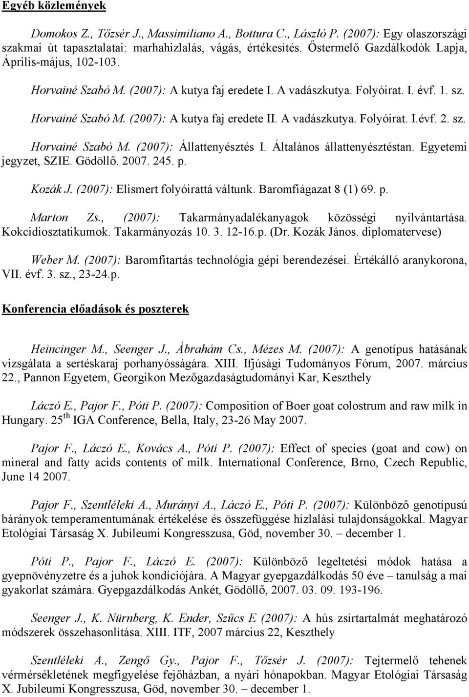 A vadászkutya. Folyóirat. I.évf. 2. sz. Horvainé Szabó M. (2007): Állattenyésztés I. Általános állattenyésztéstan. Egyetemi jegyzet, SZIE. Gödöllő. 2007. 245. p. Kozák J.