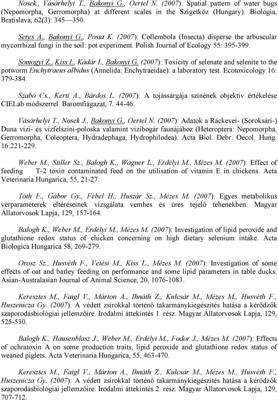 , Bakonyi G. (2007): Toxicity of selenate and selenite to the potworm Enchytraeus albidus (Annelida: Enchytraeidae): a laboratory test. Ecotoxicology 16: 379-384. Szabó Cs., Kerti A., Bárdos L.