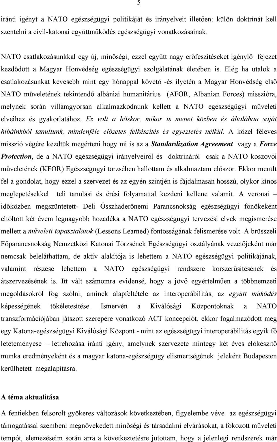 Elég ha utalok a csatlakozásunkat kevesebb mint egy hónappal követő -és ilyetén a Magyar Honvédség első NATO műveletének tekintendő albániai humanitárius (AFOR, Albanian Forces) misszióra, melynek