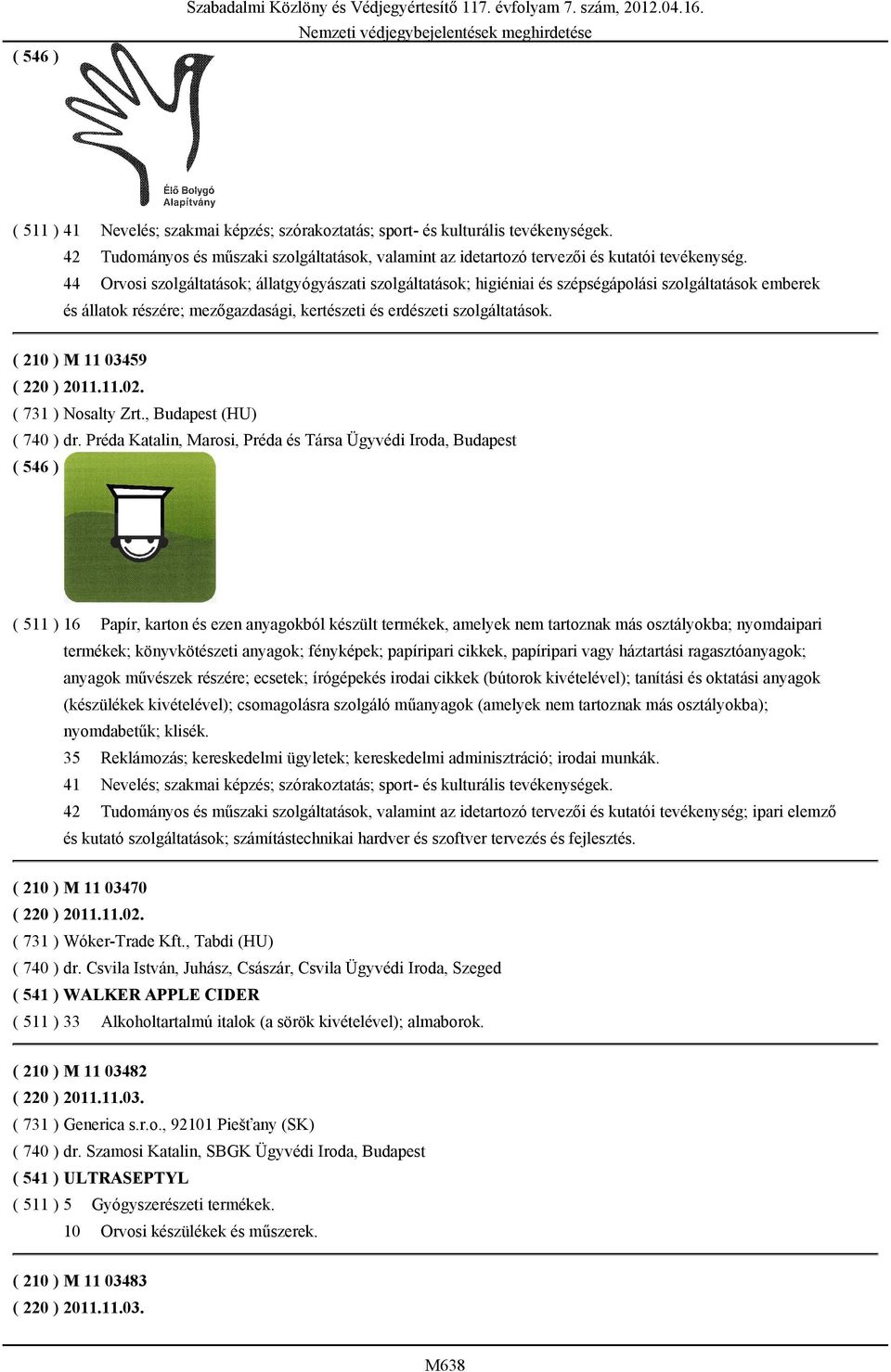 44 Orvosi szolgáltatások; állatgyógyászati szolgáltatások; higiéniai és szépségápolási szolgáltatások emberek és állatok részére; mezőgazdasági, kertészeti és erdészeti szolgáltatások.