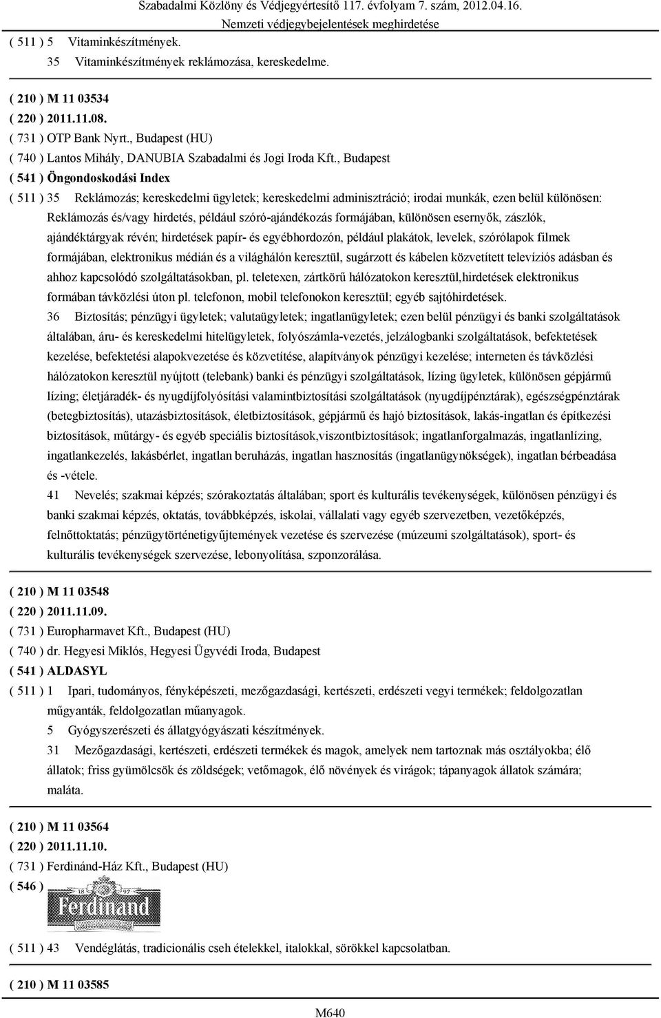 , Budapest ( 541 ) Öngondoskodási Index ( 511 ) 35 Reklámozás; kereskedelmi ügyletek; kereskedelmi adminisztráció; irodai munkák, ezen belül különösen: Reklámozás és/vagy hirdetés, például