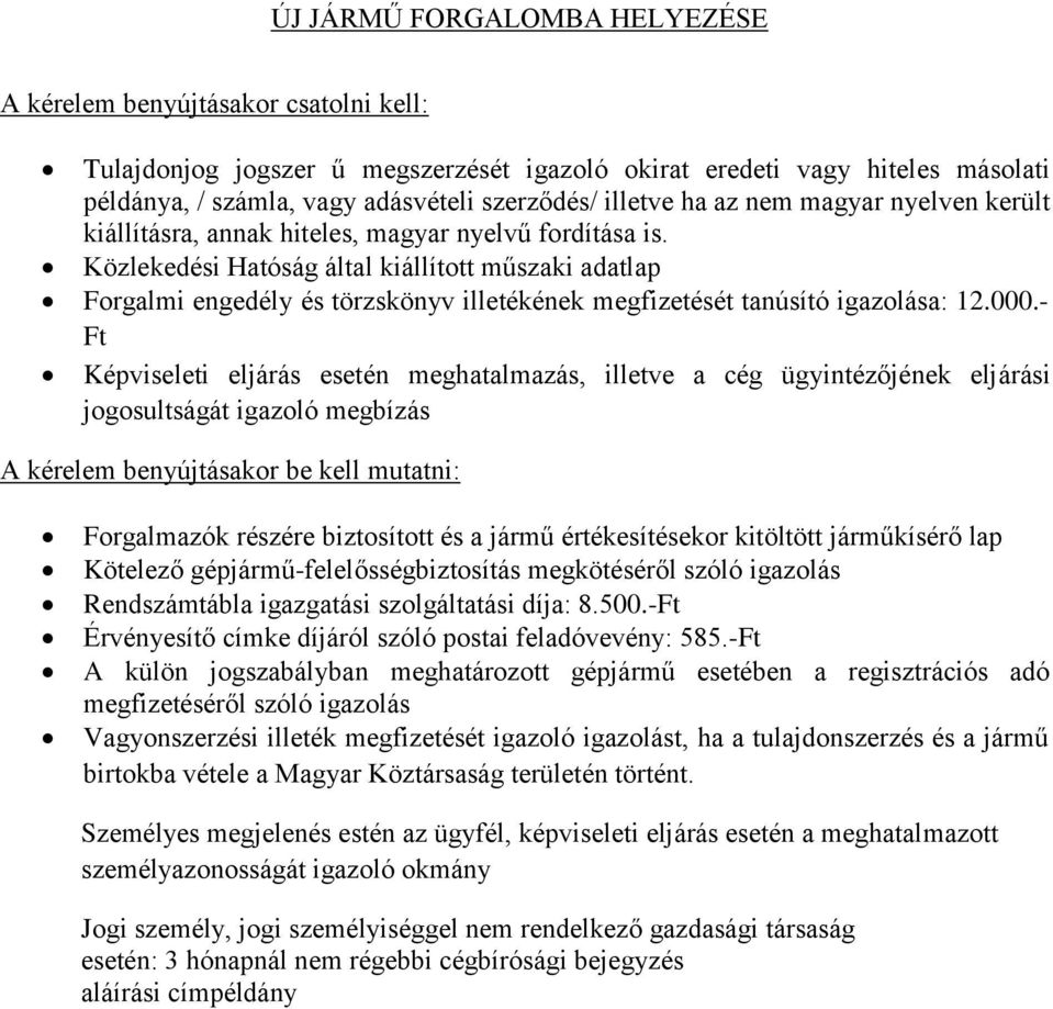 - Ft Képviseleti eljárás esetén meghatalmazás, illetve a cég ügyintézőjének eljárási Forgalmazók részére biztosított és a jármű értékesítésekor kitöltött járműkísérő lap Rendszámtábla igazgatási