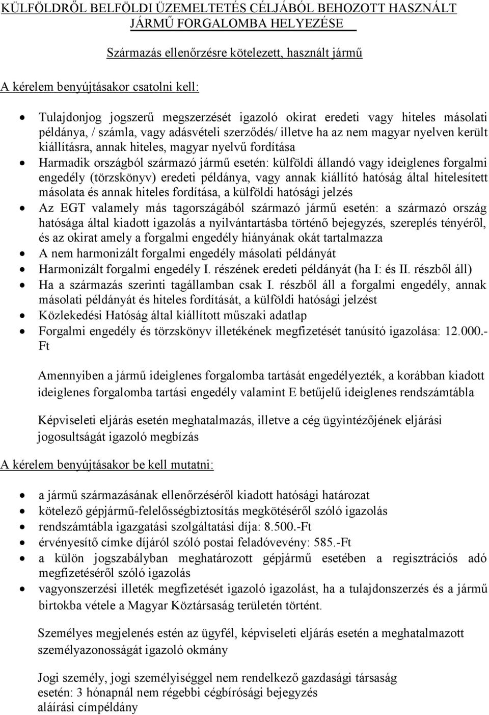 külföldi állandó vagy ideiglenes forgalmi engedély (törzskönyv) eredeti példánya, vagy annak kiállító hatóság által hitelesített másolata és annak hiteles fordítása, a külföldi hatósági jelzés Az EGT