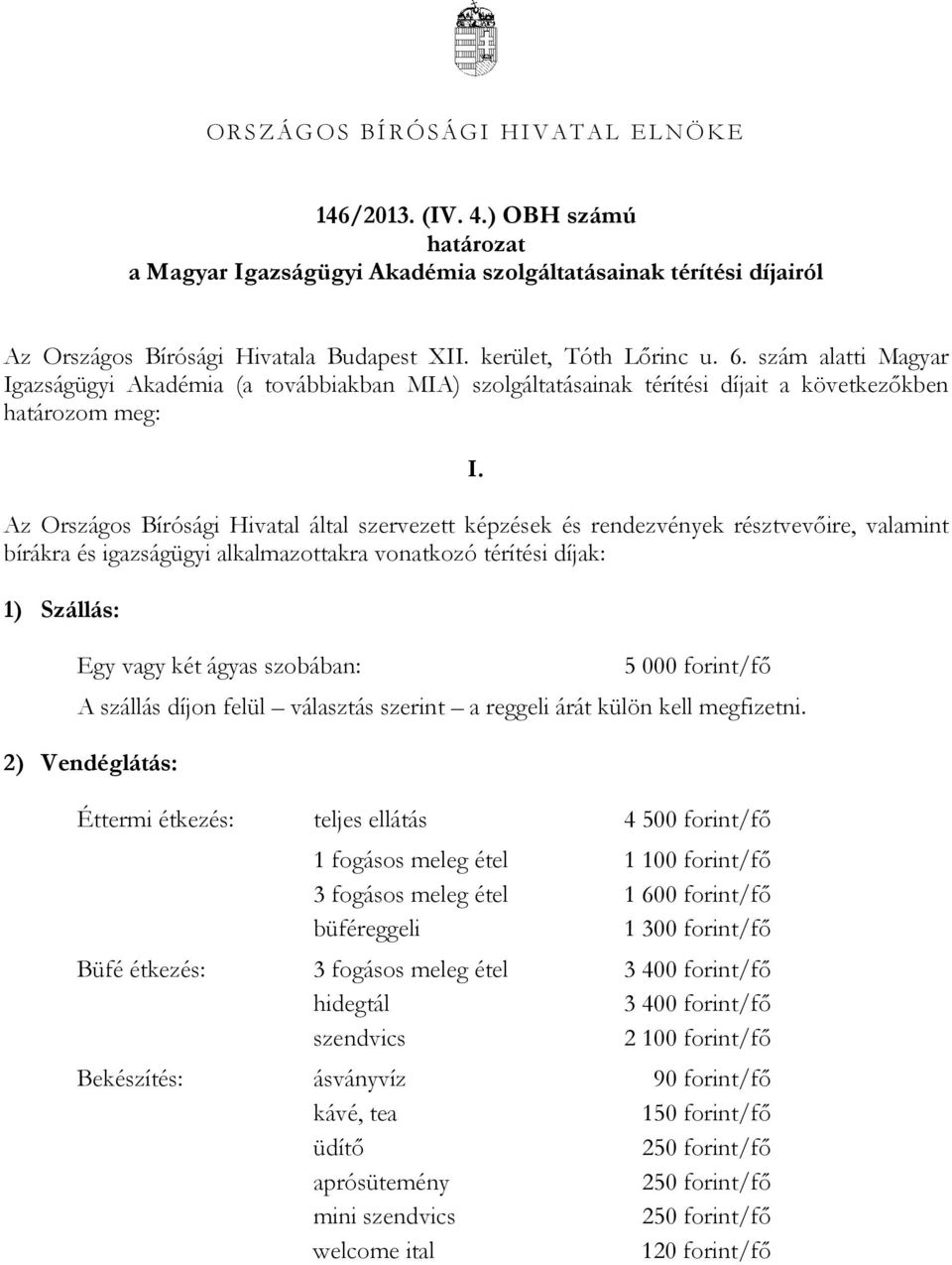 szám alatti Magyar Igazságügyi Akadémia (a továbbiakban MIA) szolgáltatásainak térítési díjait a következőkben határozom meg: I.