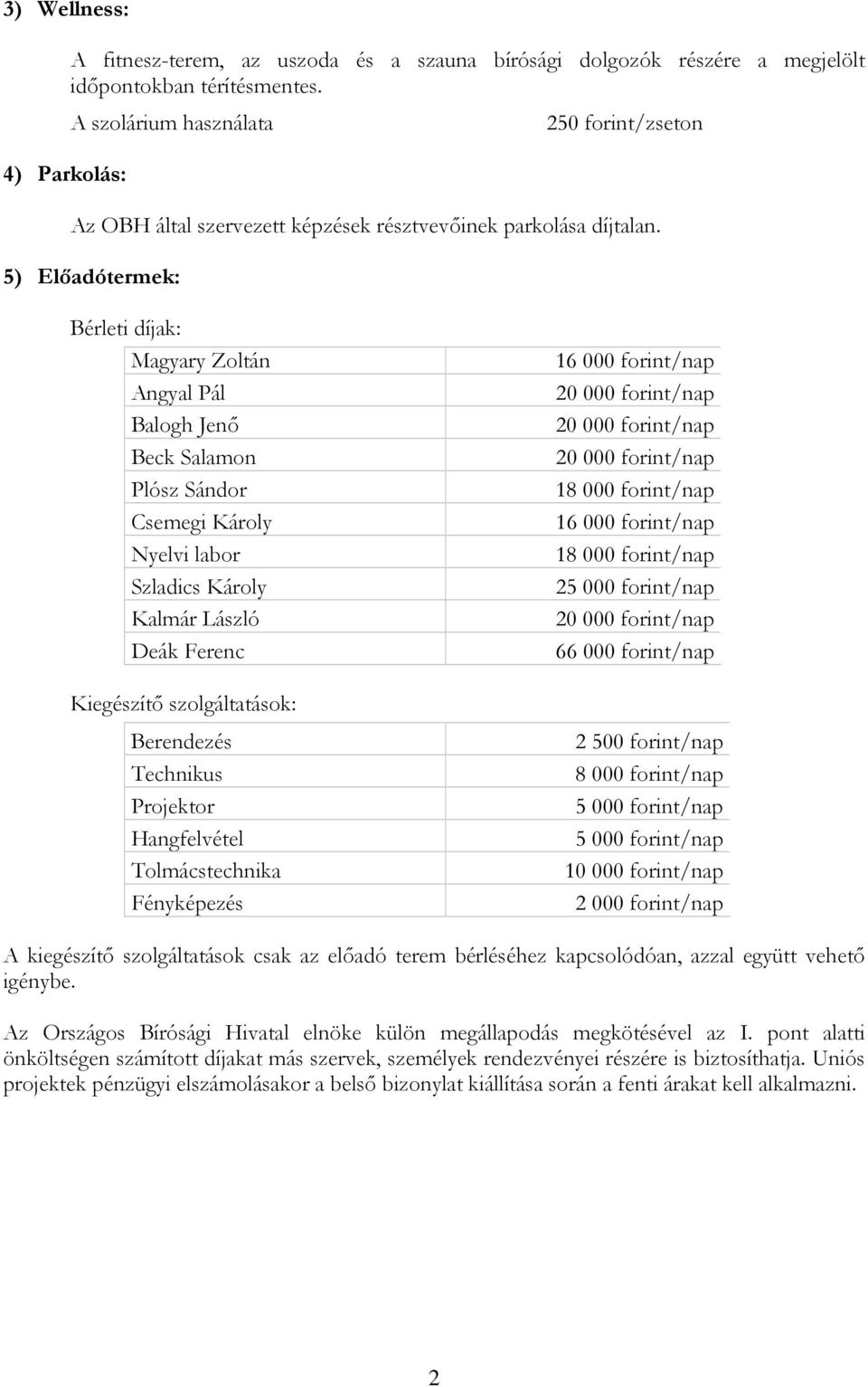 5) Előadótermek: Bérleti díjak: Magyary Zoltán Angyal Pál Balogh Jenő Beck Salamon Plósz Sándor Csemegi Károly Nyelvi labor Szladics Károly Kalmár László Deák Ferenc 16 000 forint/nap 18 000