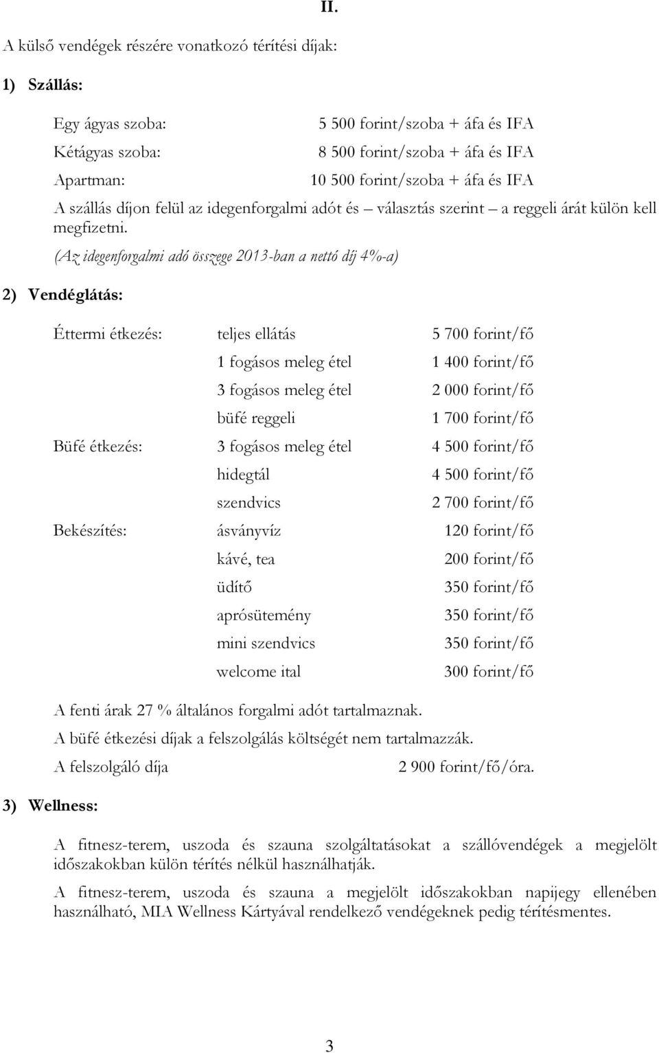 (Az idegenforgalmi adó összege 2013-ban a nettó díj 4%-a) 2) Vendéglátás: 3) Wellness: Éttermi étkezés: teljes ellátás 5 700 forint/fő 1 fogásos meleg étel 1 400 forint/fő 3 fogásos meleg étel 2 000