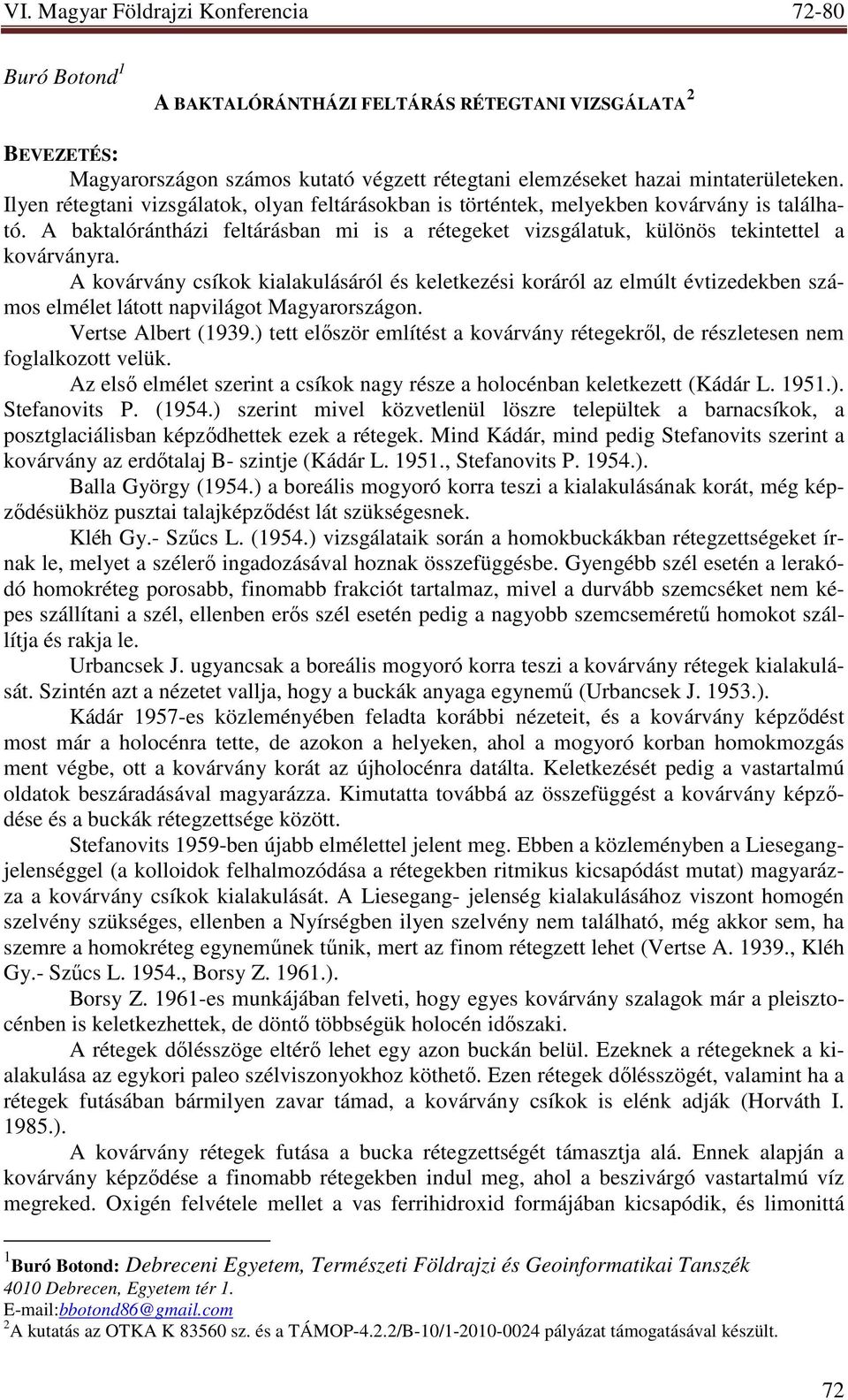 A kovárvány csíkok kialakulásáról és keletkezési koráról az elmúlt évtizedekben számos elmélet látott napvilágot Magyarországon. Vertse Albert (1939.