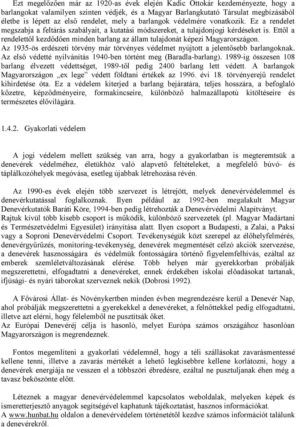 Ettől a rendelettől kezdődően minden barlang az állam tulajdonát képezi Magyarországon. Az 1935-ös erdészeti törvény már törvényes védelmet nyújtott a jelentősebb barlangoknak.