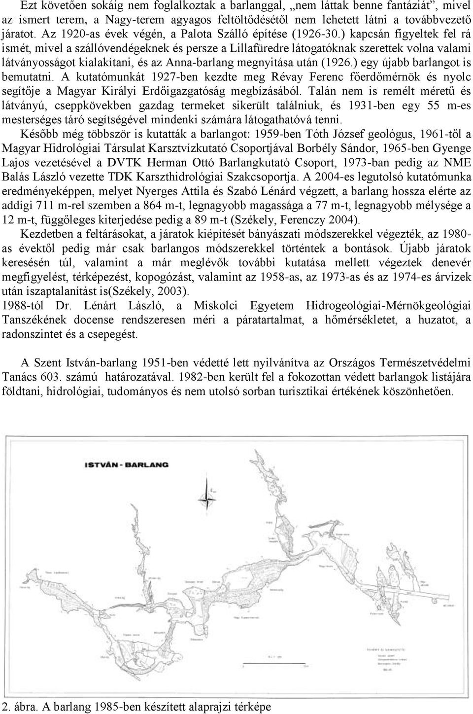 ) kapcsán figyeltek fel rá ismét, mivel a szállóvendégeknek és persze a Lillafüredre látogatóknak szerettek volna valami látványosságot kialakítani, és az Anna-barlang megnyitása után (1926.