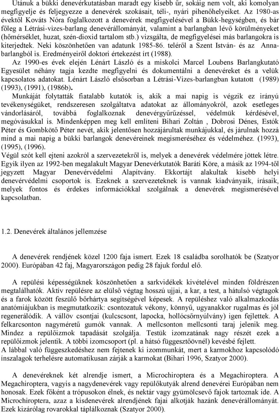 (hőmérséklet, huzat, szén-dioxid tartalom stb.) vizsgálta, de megfigyelései más barlangokra is kiterjedtek. Neki köszönhetően van adatunk 1985-86. teléről a Szent István- és az Annabarlangból is.