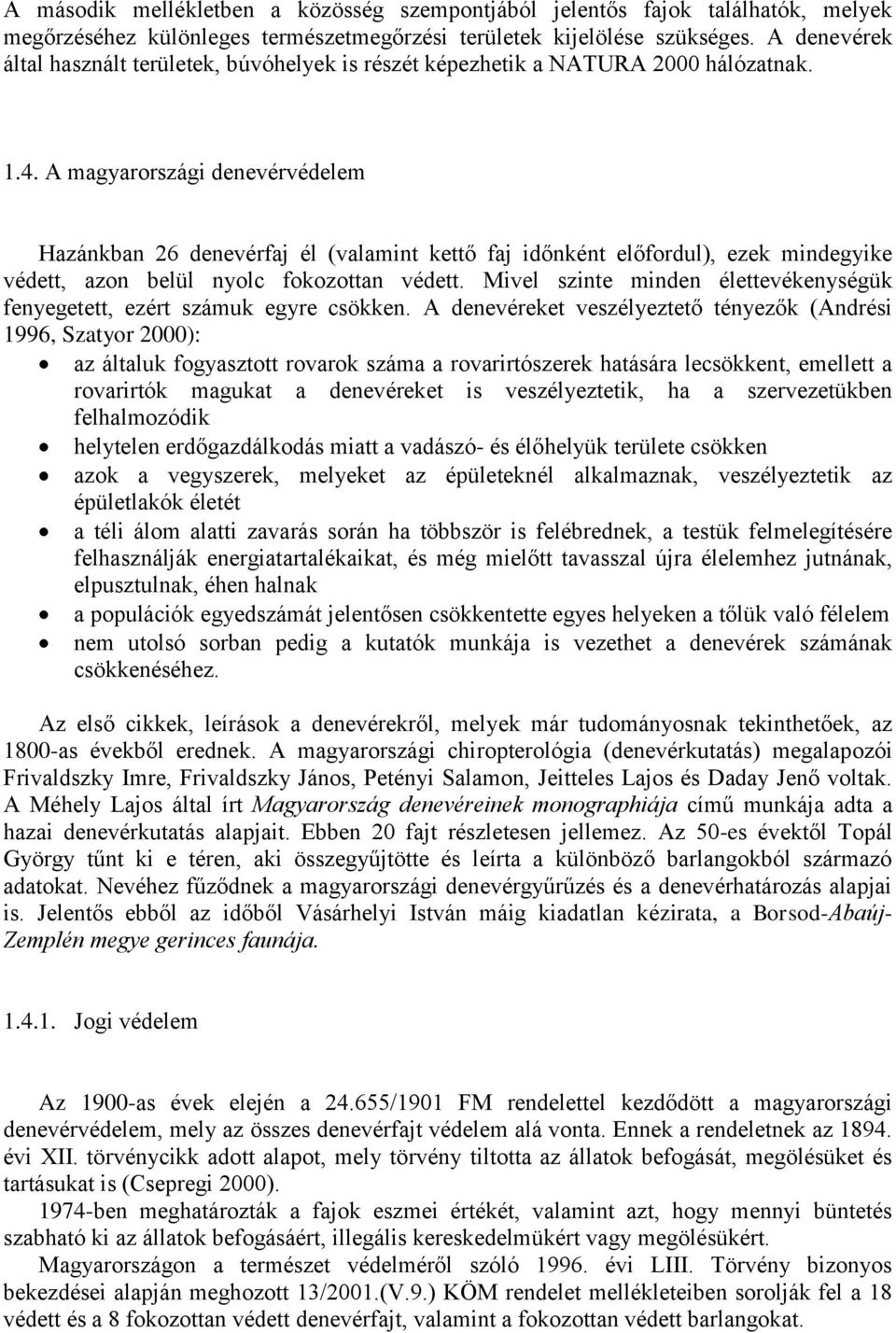 A magyarországi denevérvédelem Hazánkban 26 denevérfaj él (valamint kettő faj időnként előfordul), ezek mindegyike védett, azon belül nyolc fokozottan védett.