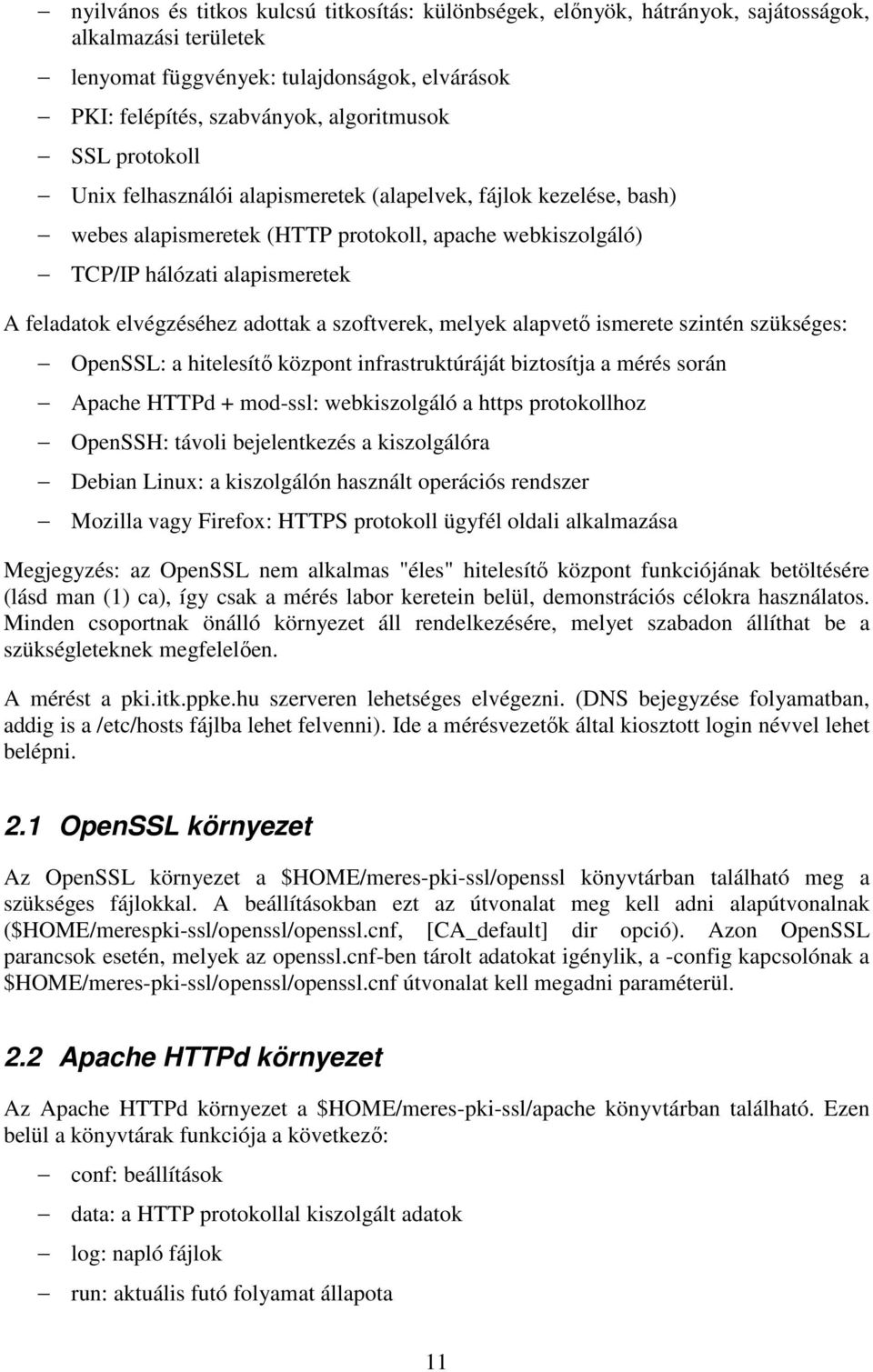 a szoftverek, melyek alapvetı ismerete szintén szükséges: OpenSSL: a hitelesítı központ infrastruktúráját biztosítja a mérés során Apache HTTPd + mod-ssl: webkiszolgáló a https protokollhoz OpenSSH: